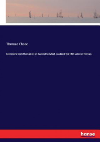 Kniha Selections from the Satires of Juvenal to which is added the fifth satire of Persius THOMAS CHASE