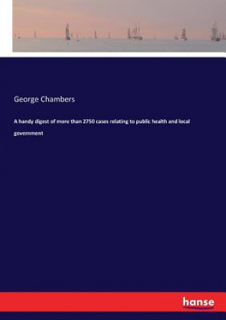 Книга handy digest of more than 2750 cases relating to public health and local government George Chambers