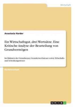 Kniha Ein Wirtschaftsgut, drei Wertsätze. Eine Kritische Analyse der Beurteilung von Grundvermögen Anastasia Harder