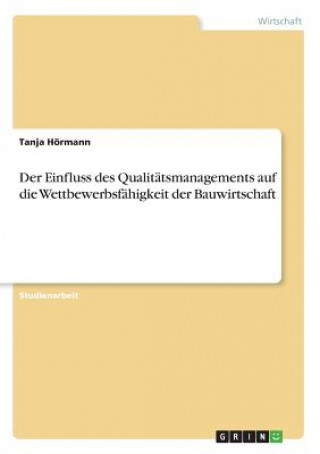 Kniha Der Einfluss des Qualitätsmanagements auf die Wettbewerbsfähigkeit der Bauwirtschaft Tanja Hörmann
