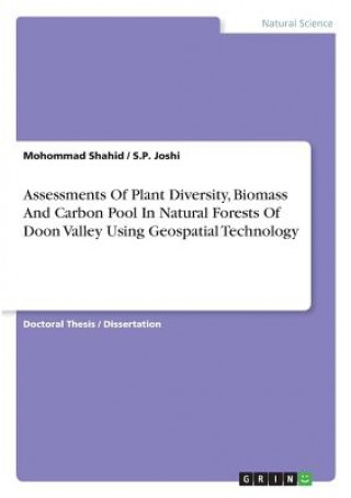 Książka Assessments Of Plant Diversity, Biomass And Carbon Pool In Natural Forests Of Doon Valley Using Geospatial Technology S. P. Joshi