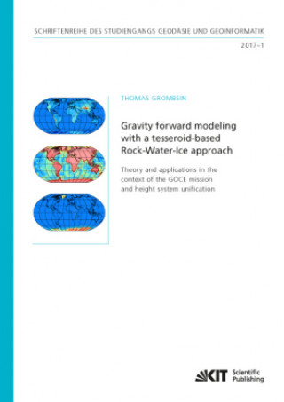 Knjiga Gravity forward modeling with a tesseroid-based Rock-Water-Ice approach - Theory and applications in the context of the GOCE mission and height system Thomas Grombein