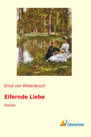 Knjiga Eifernde Liebe Ernst Von Wildenbruch
