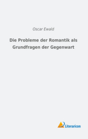 Βιβλίο Die Probleme der Romantik als Grundfragen der Gegenwart Oscar Ewald