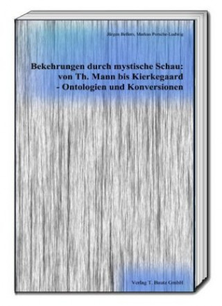 Kniha Bekehrungen durch mystische Schau: von Th. Mann bis Kierkegaard - Ontologien und Konversionen Jürgen Bellers