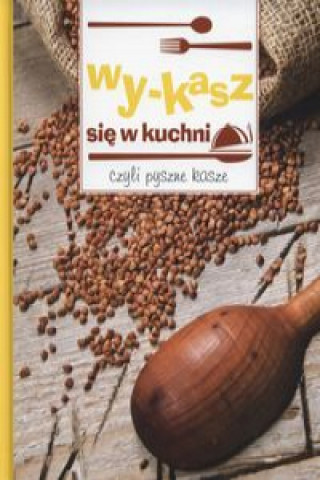 Książka Wy-kasz się w kuchni czyli pyszne kasze 