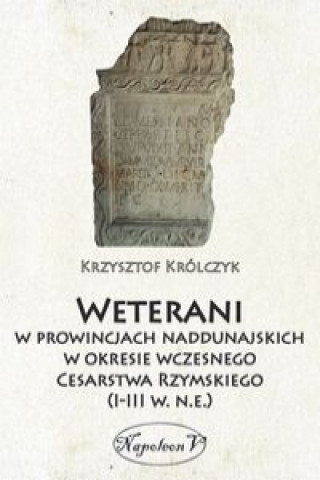 Könyv Weterani w prowincjach naddunajskich w okresie wczesnego Cesarstwa Rzymskiego (I-III w. n.e.) Królczyk Krzysztof