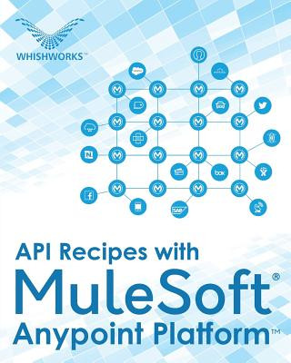 Knjiga API Recipes with MuleSoft(R) Anypoint Platform Whishworks Editorial Board