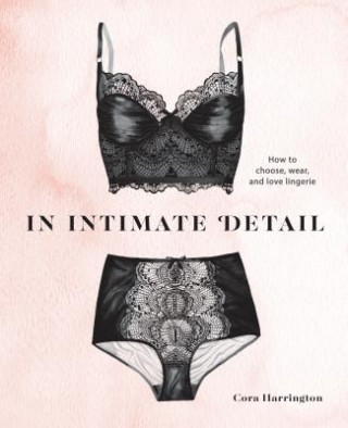 Könyv In Intimate Detail: How to Choose, Wear, and Love Lingerie Cora Harrington
