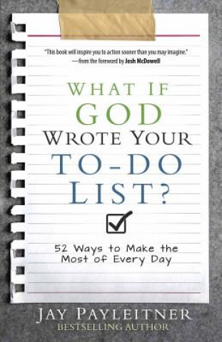 Книга What If God Wrote Your To-Do List?: 52 Ways to Make the Most of Every Day Jay Payleitner