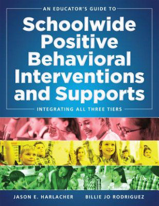 Könyv An Educator's Guide to Schoolwide Positive Behavioral Inteventions and Supports: Integrating All Three Tiers (Swpbis Strategies) Jason E. Harlacher