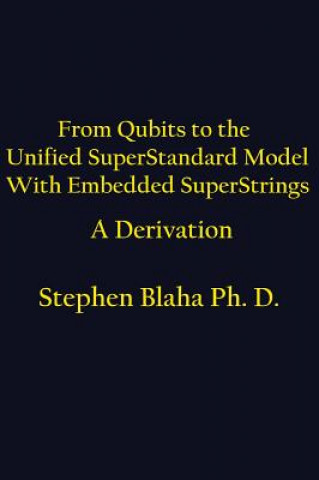 Knjiga From Qubits to the Unified Superstandard Model with Embedded Superstrings a Derivation Stephen Blaha