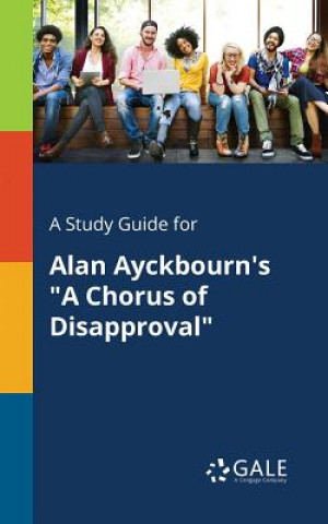 Carte Study Guide for Alan Ayckbourn's a Chorus of Disapproval Cengage Learning Gale