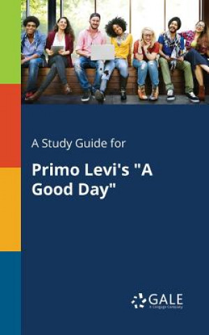 Kniha Study Guide for Primo Levi's a Good Day Cengage Learning Gale