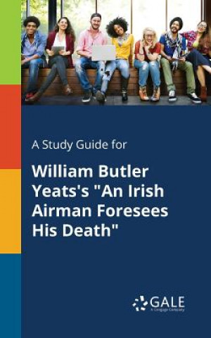 Könyv Study Guide for William Butler Yeats's an Irish Airman Foresees His Death Cengage Learning Gale