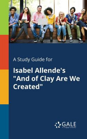 Könyv Study Guide for Isabel Allende's and of Clay Are We Created Cengage Learning Gale