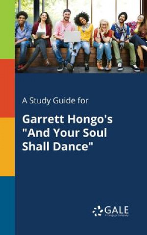 Kniha Study Guide for Garrett Hongo's and Your Soul Shall Dance Cengage Learning Gale