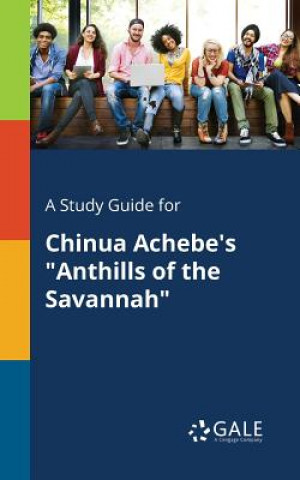 Könyv Study Guide for Chinua Achebe's "Anthills of the Savannah" Cengage Learning Gale