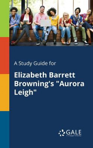 Kniha Study Guide for Elizabeth Barrett Browning's Aurora Leigh Cengage Learning Gale