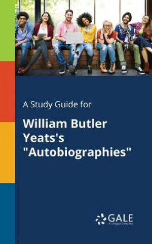 Kniha Study Guide for William Butler Yeats's Autobiographies Cengage Learning Gale