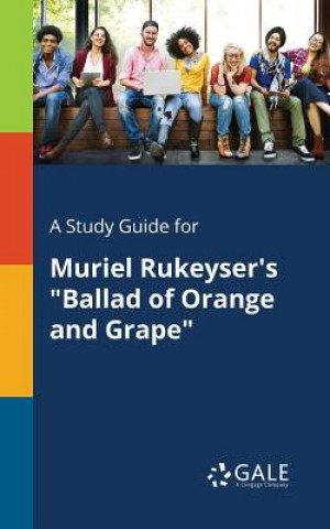 Книга Study Guide for Muriel Rukeyser's Ballad of Orange and Grape Cengage Learning Gale