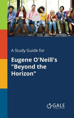 Kniha Study Guide for Eugene O'Neill's Beyond the Horizon Cengage Learning Gale