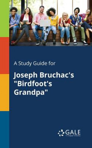 Kniha Study Guide for Joseph Bruchac's Birdfoot's Grandpa Cengage Learning Gale