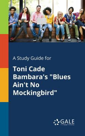 Book Study Guide for Toni Cade Bambara's Blues Ain't No Mockingbird Cengage Learning Gale