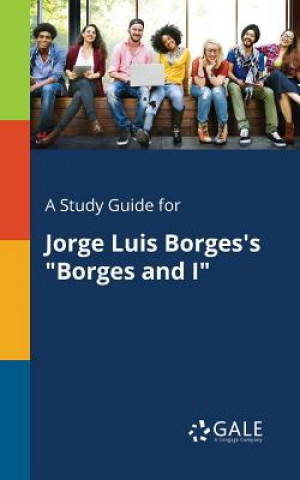 Book Study Guide for Jorge Luis Borges's Borges and I Cengage Learning Gale