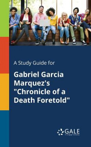 Kniha Study Guide for Gabriel Garcia Marquez's Chronicle of a Death Foretold Cengage Learning Gale