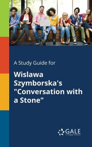 Carte Study Guide for Wislawa Szymborska's Conversation With a Stone Cengage Learning Gale