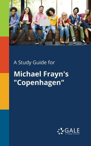 Carte Study Guide for Michael Frayn's Copenhagen Cengage Learning Gale