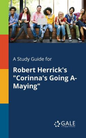 Knjiga Study Guide for Robert Herrick's Corinna's Going A-Maying Cengage Learning Gale