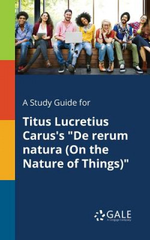Carte Study Guide for Titus Lucretius Carus's De Rerum Natura (On the Nature of Things) Cengage Learning Gale
