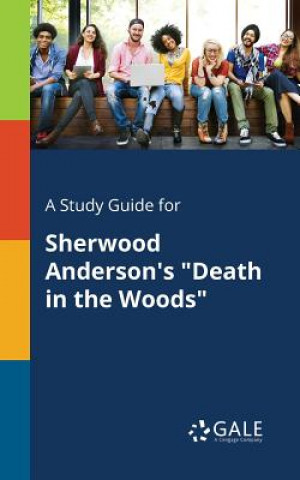 Book Study Guide for Sherwood Anderson's Death in the Woods Cengage Learning Gale