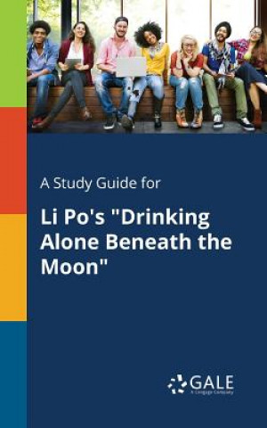 Kniha Study Guide for Li Po's Drinking Alone Beneath the Moon Cengage Learning Gale