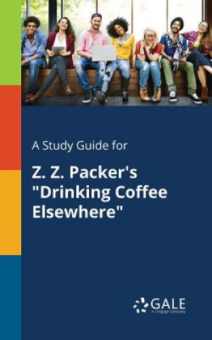 Carte Study Guide for Z. Z. Packer's Drinking Coffee Elsewhere Cengage Learning Gale