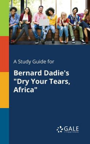 Βιβλίο Study Guide for Bernard Dadie's Dry Your Tears, Africa Cengage Learning Gale