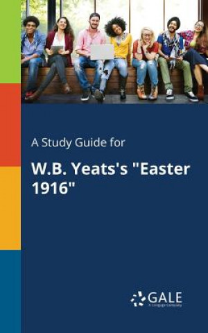 Knjiga Study Guide for W.B. Yeats's Easter 1916 Cengage Learning Gale
