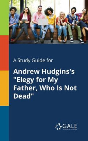 Carte Study Guide for Andrew Hudgins's Elegy for My Father, Who Is Not Dead Cengage Learning Gale