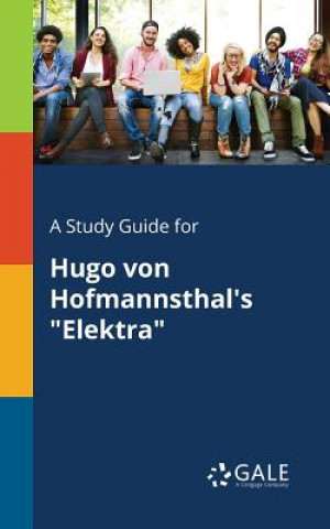 Knjiga Study Guide for Hugo Von Hofmannsthal's Elektra Cengage Learning Gale