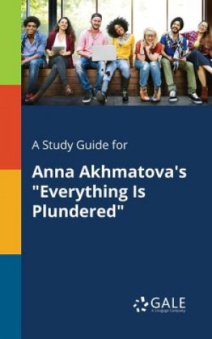 Kniha Study Guide for Anna Akhmatova's Everything Is Plundered Cengage Learning Gale