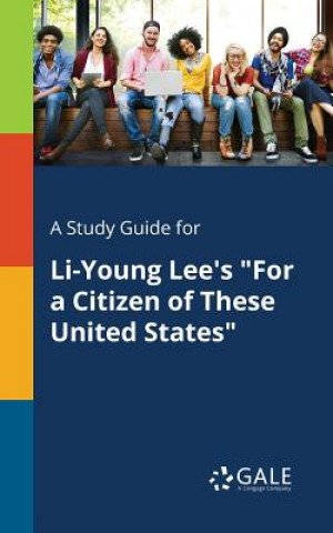Carte Study Guide for Li-Young Lee's For a Citizen of These United States Cengage Learning Gale