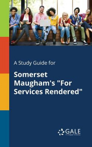 Libro Study Guide for Somerset Maugham's For Services Rendered Cengage Learning Gale