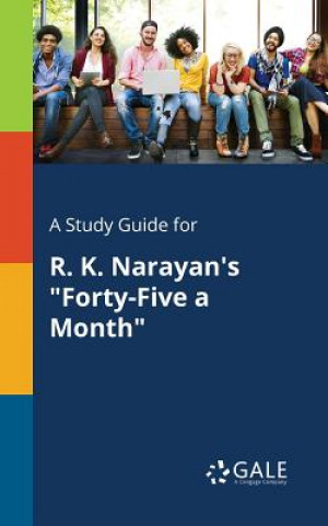 Knjiga Study Guide for R. K. Narayan's Forty-Five a Month Cengage Learning Gale