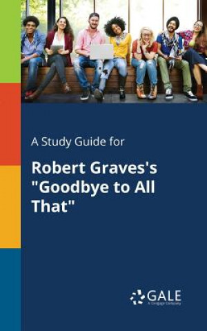 Könyv Study Guide for Robert Graves's Goodbye to All That Cengage Learning Gale