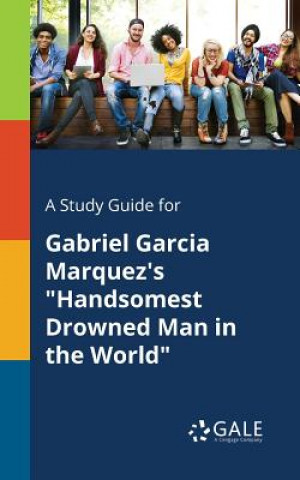 Carte Study Guide for Gabriel Garcia Marquez's Handsomest Drowned Man in the World Cengage Learning Gale