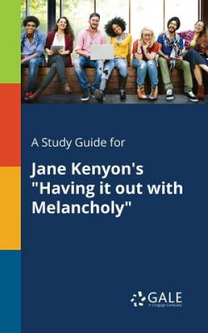 Carte Study Guide for Jane Kenyon's Having It Out with Melancholy Cengage Learning Gale