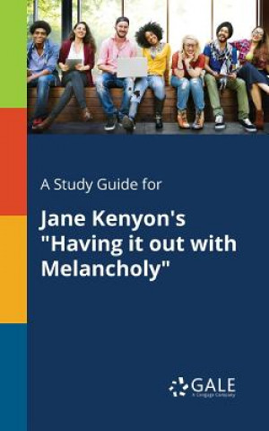 Kniha Study Guide for Jane Kenyon's Having It Out with Melancholy Cengage Learning Gale