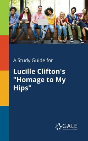 Kniha Study Guide for Lucille Clifton's Homage to My Hips Cengage Learning Gale